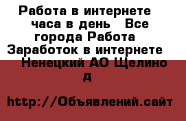 Работа в интернете 2 часа в день - Все города Работа » Заработок в интернете   . Ненецкий АО,Щелино д.